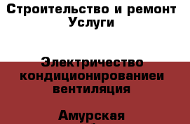 Строительство и ремонт Услуги - Электричество,кондиционированиеи вентиляция. Амурская обл.,Архаринский р-н